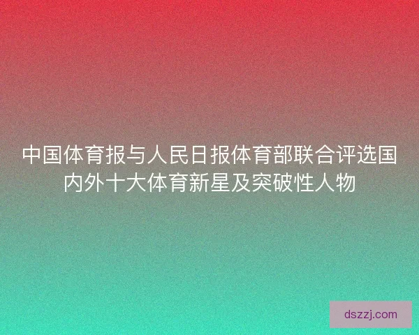 中国体育报与人民日报体育部联合评选国内外十大体育新星及突破性人物